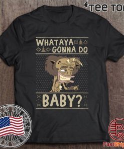 WHATAYA GONNA DO BABY T-SHIRT