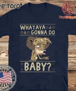 WHATAYA GONNA DO BABY T-SHIRT