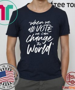 WHEN WE ALL VOTE WE CAN CHANGE THE WORLD 2020 T-SHIRT