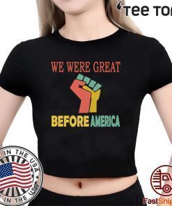We Were Great Before America Shirt - Offcial Tee