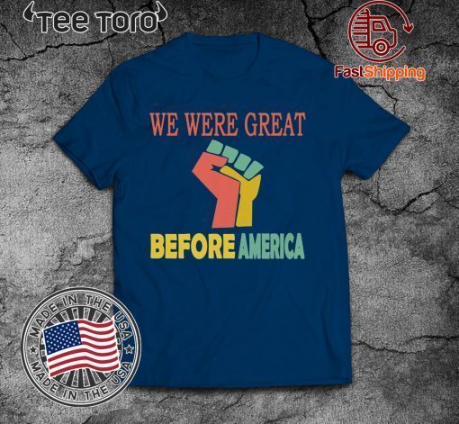 We Were Great Before America Shirt - Offcial Tee