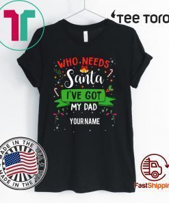 Who Needs Santa I've Got My Dad Funny T-Shirt