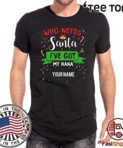 Who Needs Santa I've Got My Nana Family Xmas Gift T-Shirt