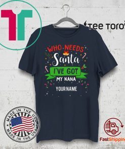 Who Needs Santa I've Got My Nana Family Xmas Gift T-Shirt