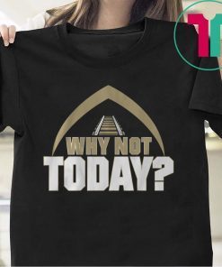 Why Not Today T-Shirt