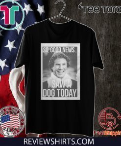 Will Ferrell So Good News I Saw A Dog Today Unisex T-Shirt
