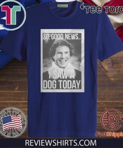 Will Ferrell So Good News I Saw A Dog Today Unisex T-Shirt