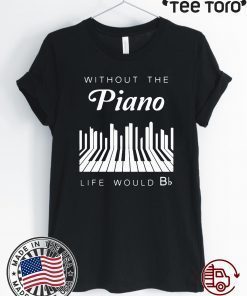 Without the piano life would Bb Offcial T-Shirt