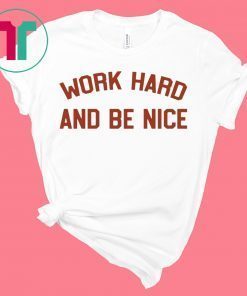 Work Hard And Be Nice White T-Shirt