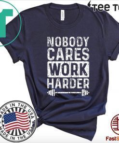 Workout Motivation Nobody Cares Work Harder Fitness Gym For T-Shirt