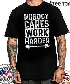 Workout Motivation Nobody Cares Work Harder Fitness Gym For T-Shirt