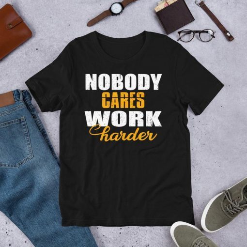 Workout Motivation Shirt - Nobody Cares Work Harder Shirt