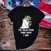 Yoda to old for this sith I am For T-Shirt
