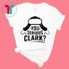 You Serious Clark Funny Christmas T-Shirts