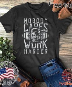 nobody cares work harder Gym For T-Shirt
