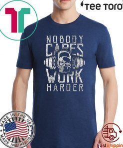 nobody cares work harder Gym For T-Shirt