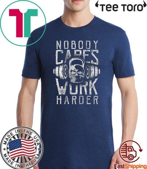 nobody cares work harder Gym For T-Shirt