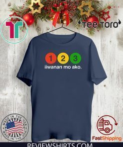 123 Iiwanan Mo Ako Shirt T-Shirt
