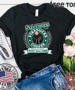 A girl cannot survive on Starbucks coffee alone Post Malone Offcial T-Shirt