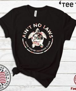 Ain’t No Laws When Youre Drinking Claws Flower Limited Edition T-Shirt