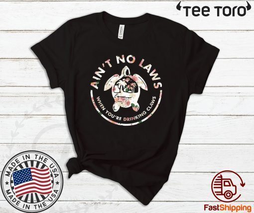 Ain’t No Laws When Youre Drinking Claws Flower Limited Edition T-Shirt