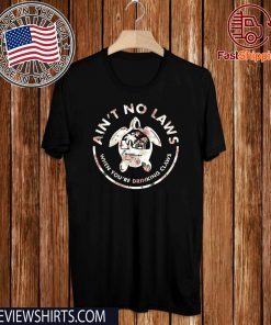 Ain’t No Laws When Youre Drinking Claws Flower Limited Edition T-Shirt