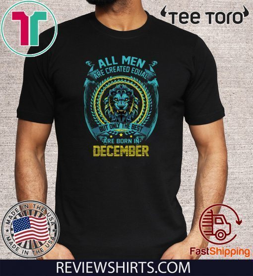 All Men Are Created Equal But Only The Best Are BorAn In December 2020 T-Shirt