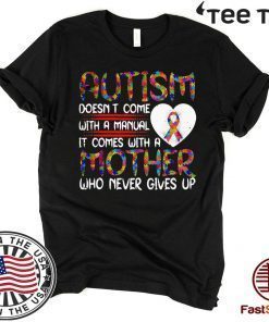 Autism Doesn’t Come With A manual It Comes With A Mother Who Never Gives Up Offcial T-Shirt