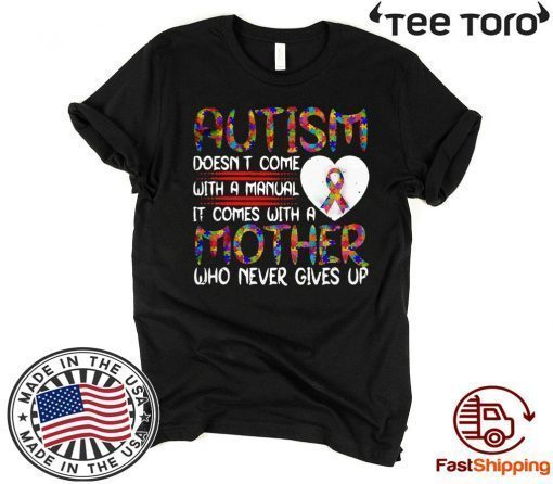 Autism Doesn’t Come With A manual It Comes With A Mother Who Never Gives Up Offcial T-Shirt