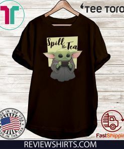 BABY YODA SPILL THE TEA SHIRT T-SHIRT