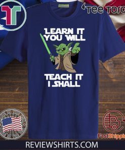Baby Yoda learn it you will teach it I shall Shirt T-Shirt