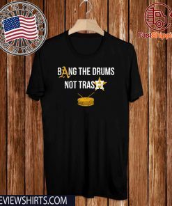 Bang The Drums Not Trash 2020 T-Shirt