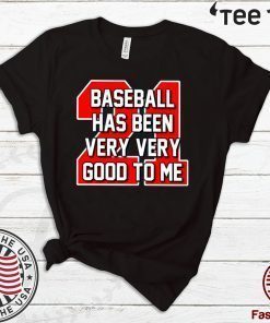 Baseball Has Been Very Very Good To Me Offcial T-Shirt