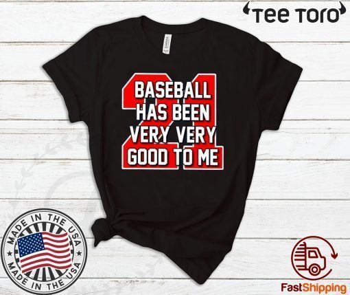 Baseball Has Been Very Very Good To Me Offcial T-Shirt