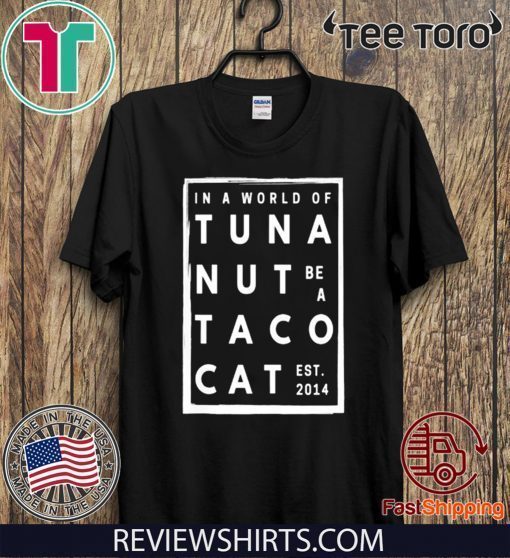 In A Work Of Tuna Nut Be A Tacocat EST For T-Shirt