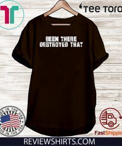Been There Destroyed That Offcial T-Shirt