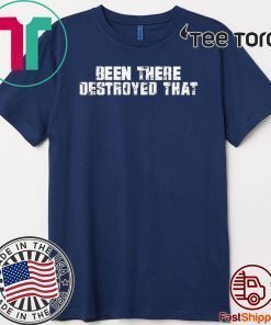 Been There Destroyed That Offcial T-Shirt