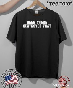Been There Destroyed That Offcial T-Shirt