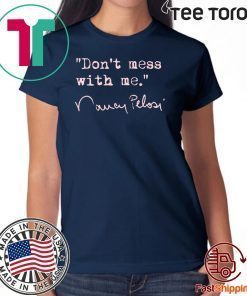 Don't mess with Nancy Pelosi Limited Edition T-Shirt