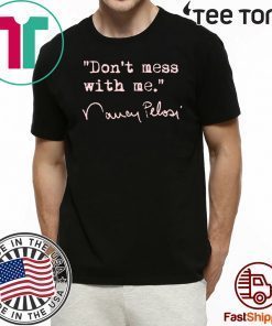 Don't mess with Nancy Pelosi Limited Edition T-Shirt