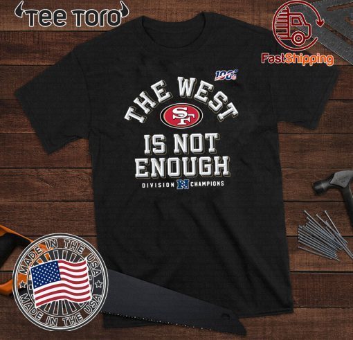 The West Is Not Enough San Francisco 49ers For T-Shirt