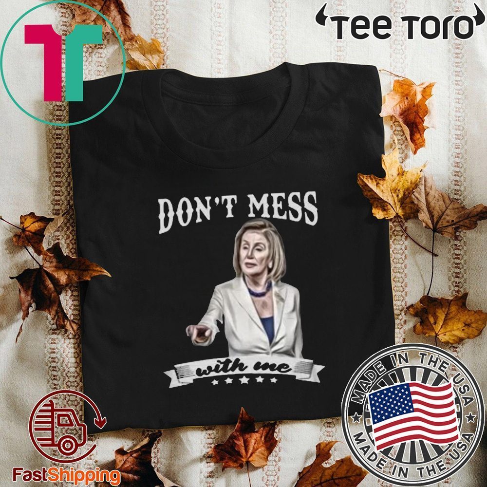 Nancy Pelosi Shirt - Don’t Mess With Me T-Shirt - ReviewsTees