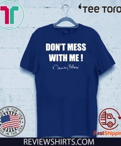 Don't Mess With Me Shirt Nancy Pelosi ladies T-Shirt