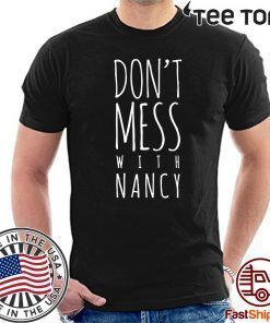 Don't Mess With Nancy Shirt - Nancy Pelosi Quote Impeachment T-Shirt
