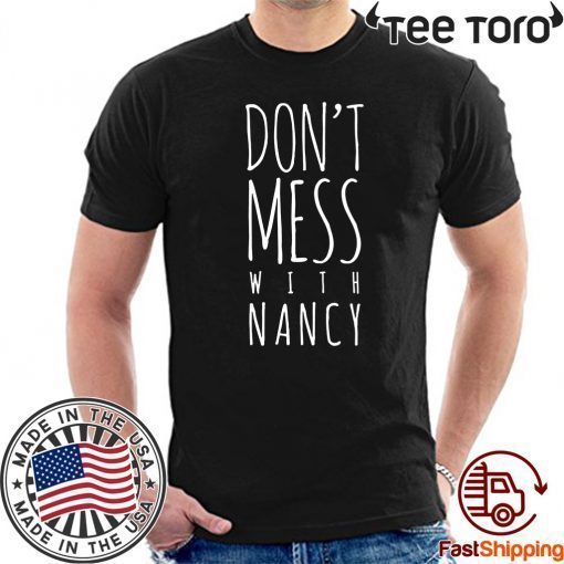 Don't Mess With Nancy Shirt - Nancy Pelosi Quote Impeachment T-Shirt