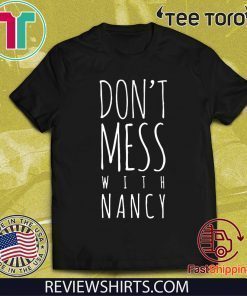 Don't Mess With Nancy Shirt - Nancy Pelosi Quote Impeachment T-Shirt
