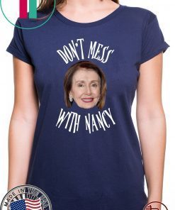 Don't Mess With Nancy Pelosi Tee Shirt
