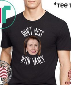 Don't Mess With Nancy Pelosi Tee Shirt