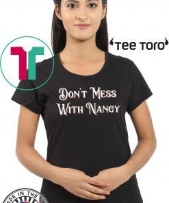 Don't Mess With Nancy Pelosi Empowerment Tee Shirt
