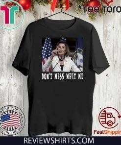 Don't Mess whit me Shirt Nancy Pelosi Tee Shirt